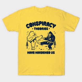 Conspiracy Theories Have Hardened Us T-Shirt